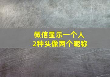 微信显示一个人2种头像两个昵称