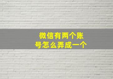 微信有两个账号怎么弄成一个