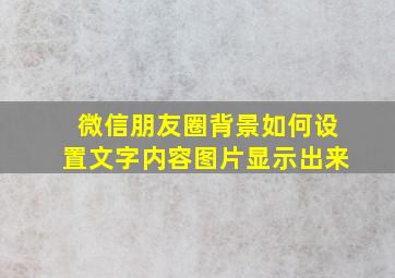 微信朋友圈背景如何设置文字内容图片显示出来