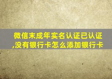 微信末成年实名认证已认证,没有银行卡怎么添加银行卡