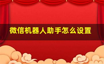 微信机器人助手怎么设置