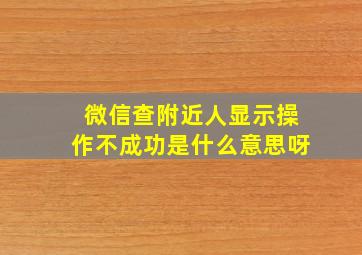 微信查附近人显示操作不成功是什么意思呀