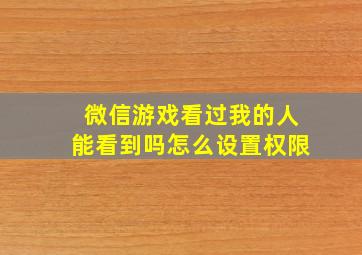 微信游戏看过我的人能看到吗怎么设置权限