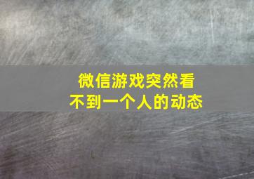 微信游戏突然看不到一个人的动态