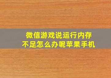 微信游戏说运行内存不足怎么办呢苹果手机