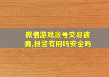 微信游戏账号交易被骗,报警有用吗安全吗