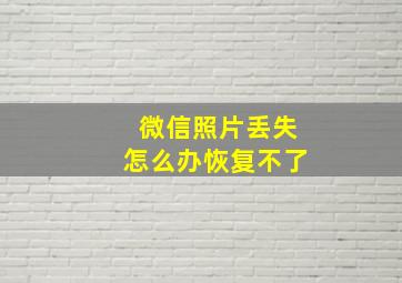 微信照片丢失怎么办恢复不了