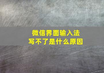 微信界面输入法写不了是什么原因