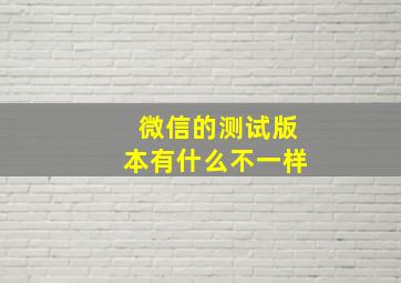 微信的测试版本有什么不一样