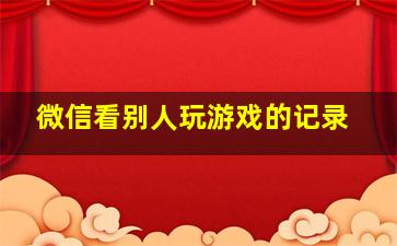 微信看别人玩游戏的记录