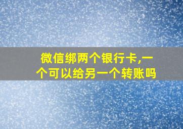 微信绑两个银行卡,一个可以给另一个转账吗