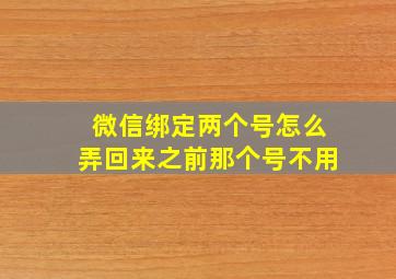 微信绑定两个号怎么弄回来之前那个号不用