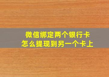 微信绑定两个银行卡怎么提现到另一个卡上