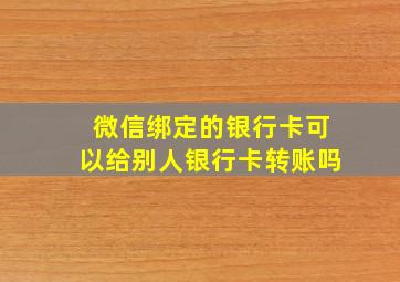 微信绑定的银行卡可以给别人银行卡转账吗