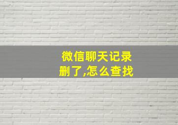 微信聊天记录删了,怎么查找