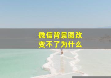 微信背景图改变不了为什么