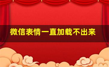 微信表情一直加载不出来