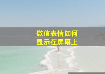 微信表情如何显示在屏幕上