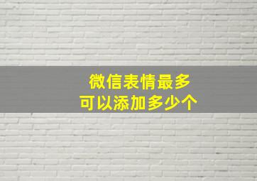 微信表情最多可以添加多少个