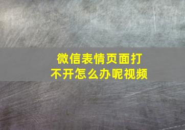 微信表情页面打不开怎么办呢视频