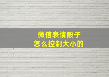 微信表情骰子怎么控制大小的