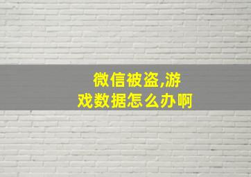 微信被盗,游戏数据怎么办啊