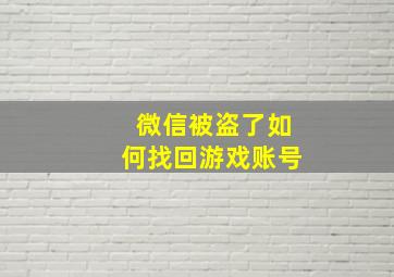 微信被盗了如何找回游戏账号