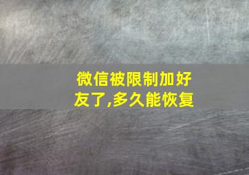 微信被限制加好友了,多久能恢复