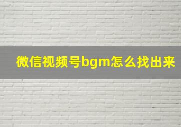 微信视频号bgm怎么找出来