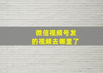 微信视频号发的视频去哪里了