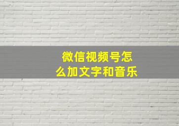 微信视频号怎么加文字和音乐