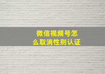 微信视频号怎么取消性别认证