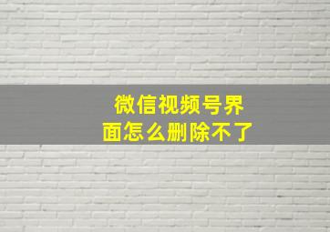 微信视频号界面怎么删除不了