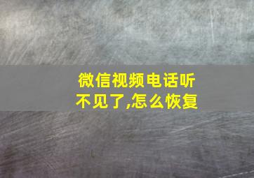 微信视频电话听不见了,怎么恢复