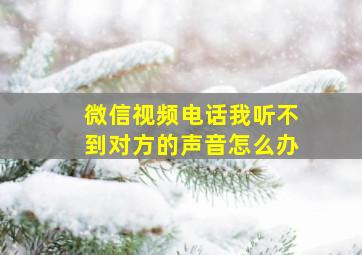 微信视频电话我听不到对方的声音怎么办