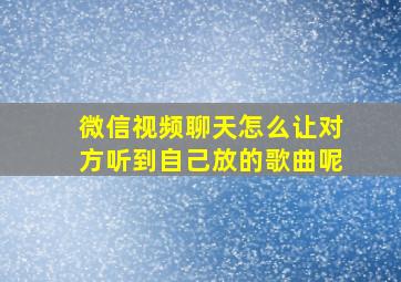 微信视频聊天怎么让对方听到自己放的歌曲呢