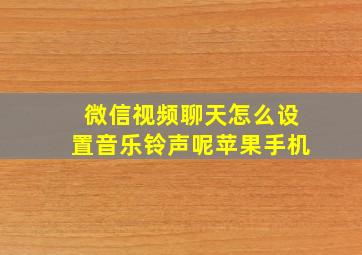 微信视频聊天怎么设置音乐铃声呢苹果手机