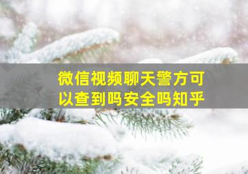 微信视频聊天警方可以查到吗安全吗知乎