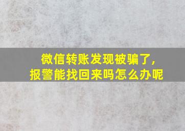 微信转账发现被骗了,报警能找回来吗怎么办呢