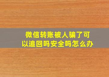 微信转账被人骗了可以追回吗安全吗怎么办