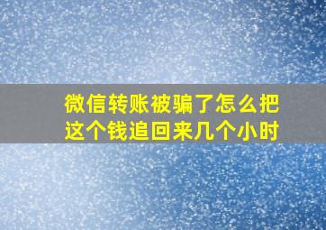 微信转账被骗了怎么把这个钱追回来几个小时