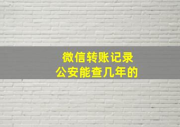 微信转账记录公安能查几年的