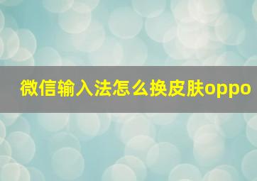 微信输入法怎么换皮肤oppo