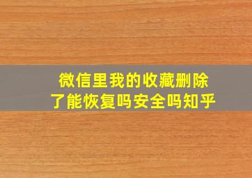 微信里我的收藏删除了能恢复吗安全吗知乎