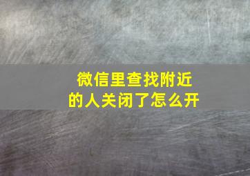 微信里查找附近的人关闭了怎么开