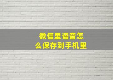 微信里语音怎么保存到手机里