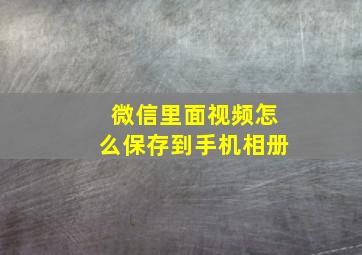 微信里面视频怎么保存到手机相册