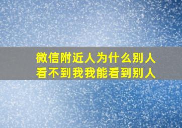 微信附近人为什么别人看不到我我能看到别人