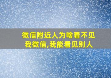 微信附近人为啥看不见我微信,我能看见别人