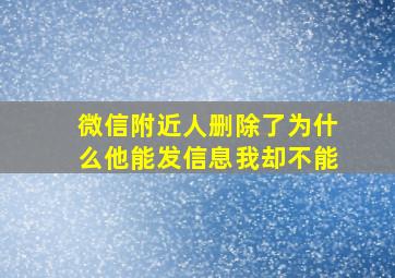 微信附近人删除了为什么他能发信息我却不能